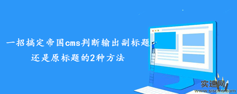 一招搞定帝國(guó)cms判斷輸出副標(biāo)題還是原標(biāo)題的2種方法