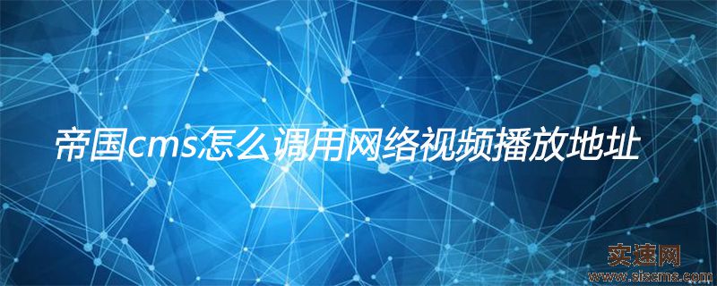 帝國cms怎么調用網絡視頻播放地址